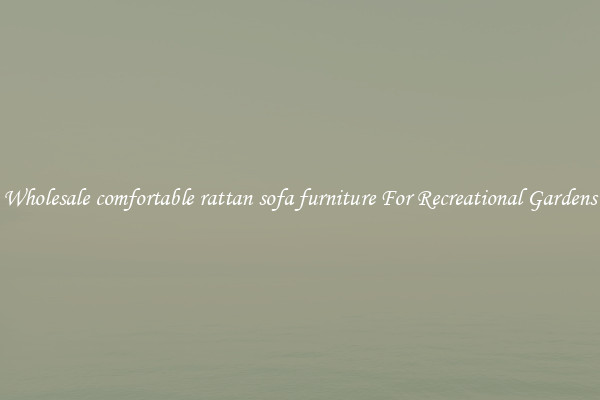 Wholesale comfortable rattan sofa furniture For Recreational Gardens