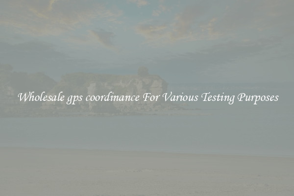 Wholesale gps coordinance For Various Testing Purposes