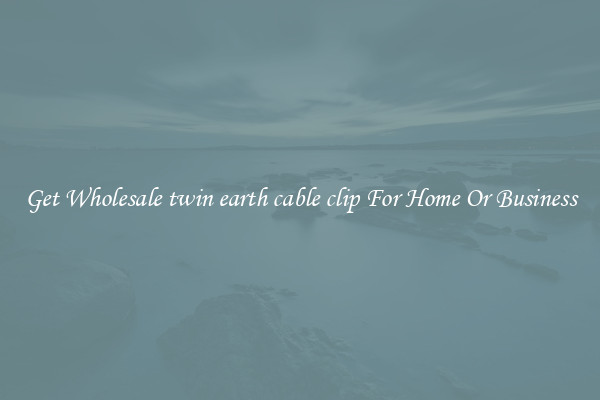 Get Wholesale twin earth cable clip For Home Or Business