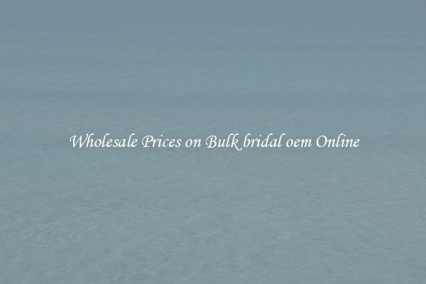 Wholesale Prices on Bulk bridal oem Online