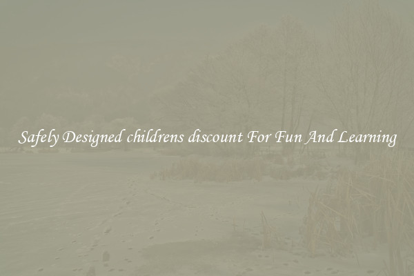 Safely Designed childrens discount For Fun And Learning