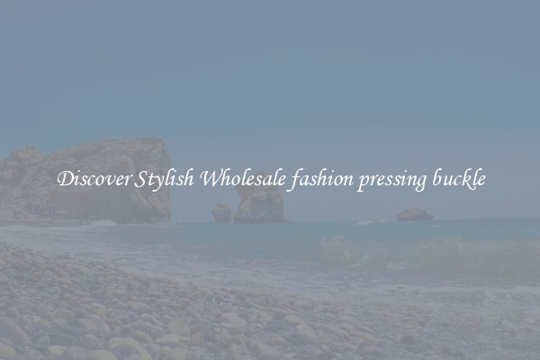 Discover Stylish Wholesale fashion pressing buckle