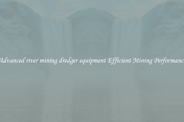 Advanced river mining dredger equipment Efficient Mining Performance