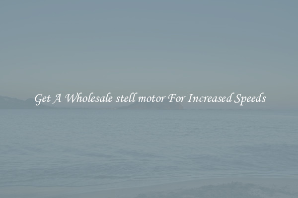 Get A Wholesale stell motor For Increased Speeds