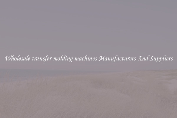 Wholesale transfer molding machines Manufacturers And Suppliers