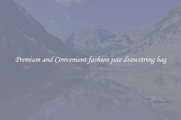 Premium and Convenient fashion jute drawstring bag