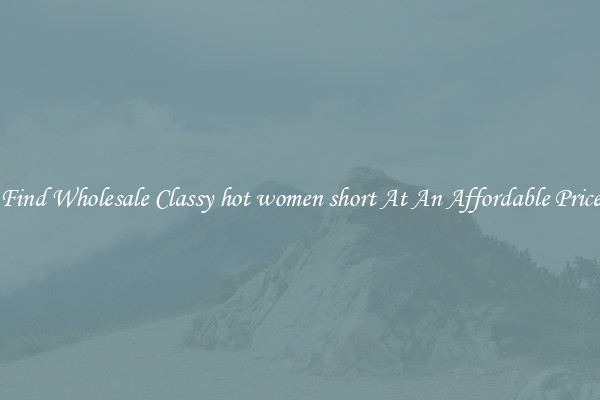 Find Wholesale Classy hot women short At An Affordable Price
