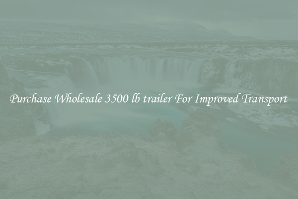 Purchase Wholesale 3500 lb trailer For Improved Transport 