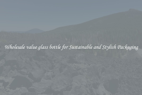 Wholesale value glass bottle for Sustainable and Stylish Packaging