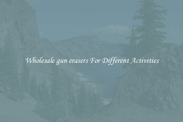 Wholesale gun erasers For Different Activities