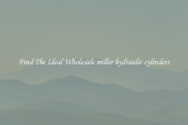 Find The Ideal Wholesale miller hydraulic cylinders