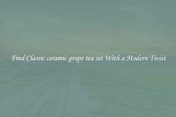 Find Classic ceramic grape tea set With a Modern Twist