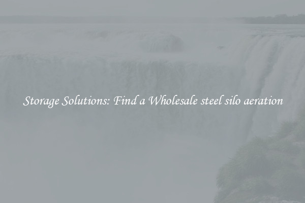 Storage Solutions: Find a Wholesale steel silo aeration