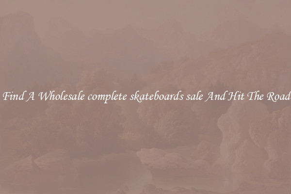 Find A Wholesale complete skateboards sale And Hit The Road