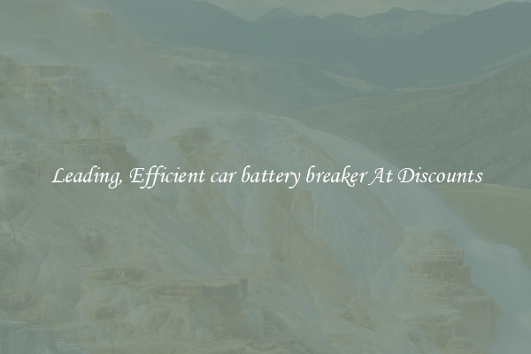 Leading, Efficient car battery breaker At Discounts