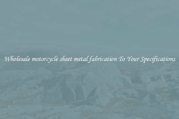 Wholesale motorcycle sheet metal fabrication To Your Specifications