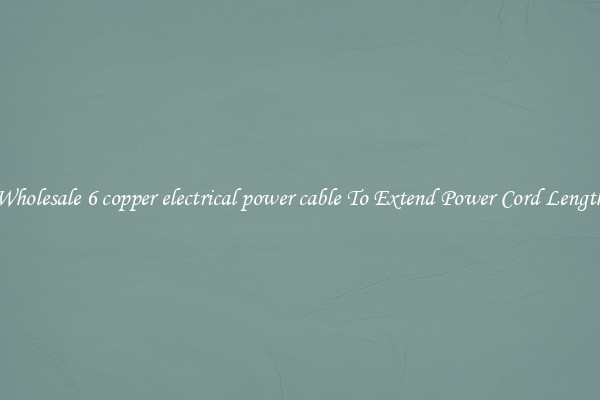 Wholesale 6 copper electrical power cable To Extend Power Cord Length