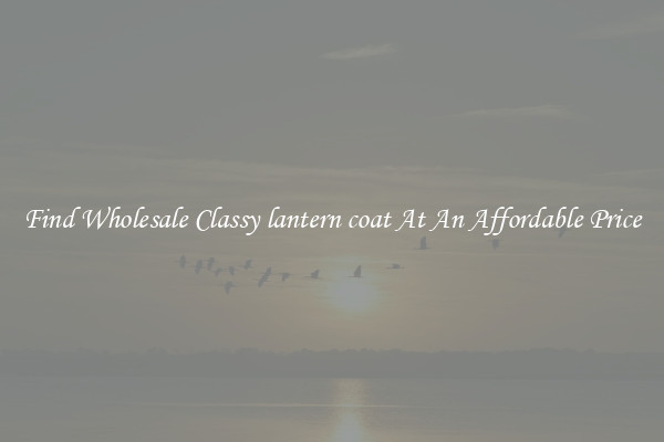 Find Wholesale Classy lantern coat At An Affordable Price