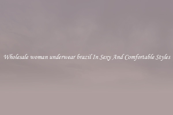 Wholesale woman underwear brazil In Sexy And Comfortable Styles