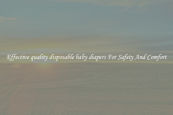 Effective quality disposable baby diapers For Safety And Comfort