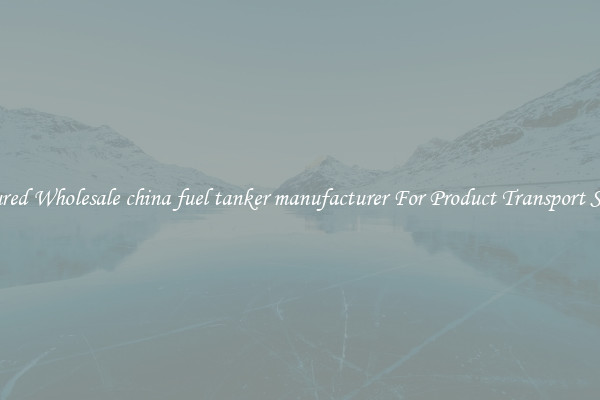 Featured Wholesale china fuel tanker manufacturer For Product Transport Safety 