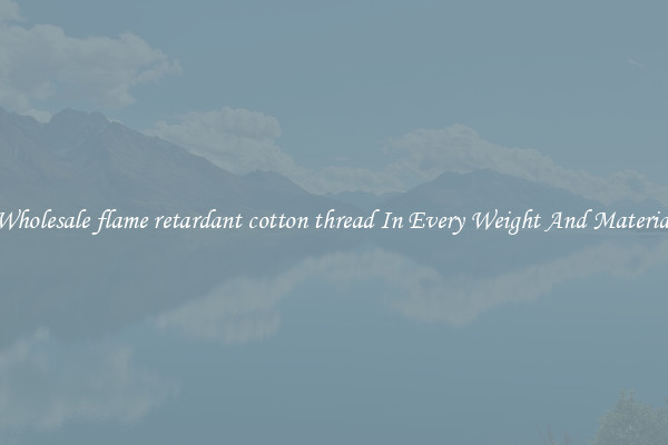 Wholesale flame retardant cotton thread In Every Weight And Material