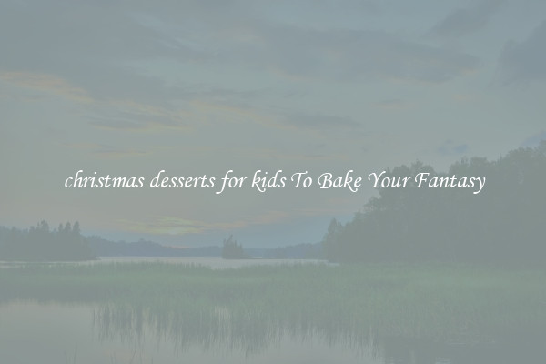 christmas desserts for kids To Bake Your Fantasy