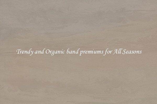 Trendy and Organic band premiums for All Seasons