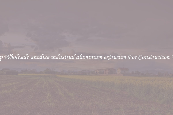 Shop Wholesale anodize industrial aluminium extrusion For Construction Uses