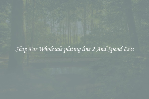 Shop For Wholesale plating line 2 And Spend Less