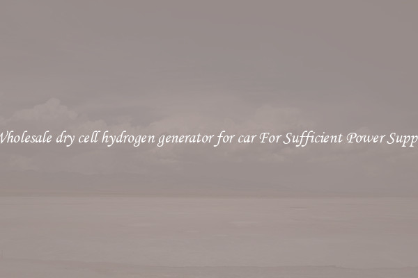 Wholesale dry cell hydrogen generator for car For Sufficient Power Supply