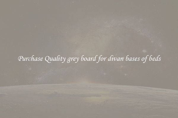 Purchase Quality grey board for divan bases of beds