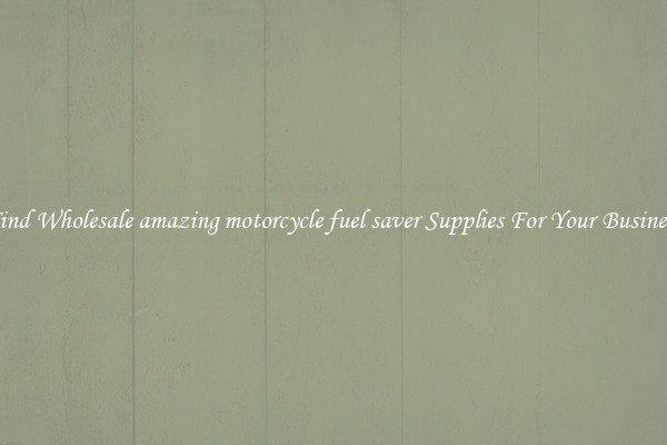 Find Wholesale amazing motorcycle fuel saver Supplies For Your Business