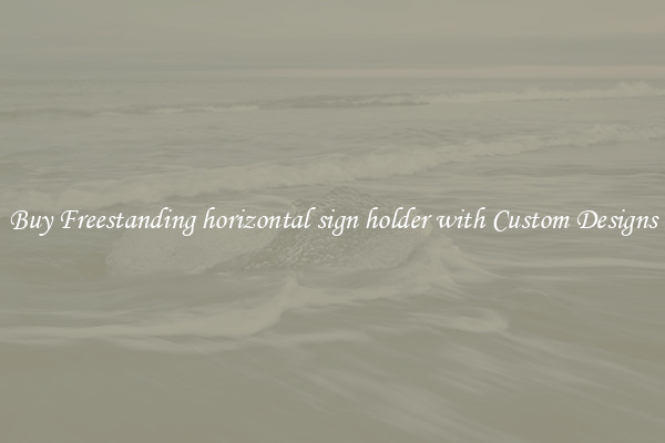 Buy Freestanding horizontal sign holder with Custom Designs
