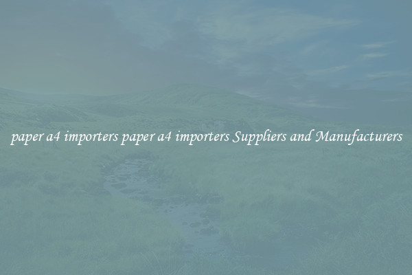 paper a4 importers paper a4 importers Suppliers and Manufacturers