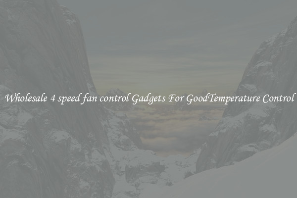 Wholesale 4 speed fan control Gadgets For GoodTemperature Control