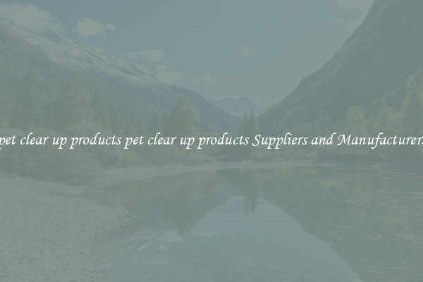 pet clear up products pet clear up products Suppliers and Manufacturers