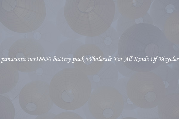 panasonic ncr18650 battery pack Wholesale For All Kinds Of Bicycles