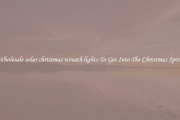 Wholesale solar christmas wreath lights To Get Into The Christmas Spirit