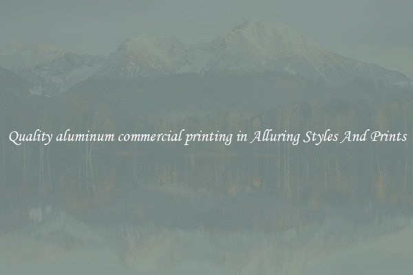 Quality aluminum commercial printing in Alluring Styles And Prints