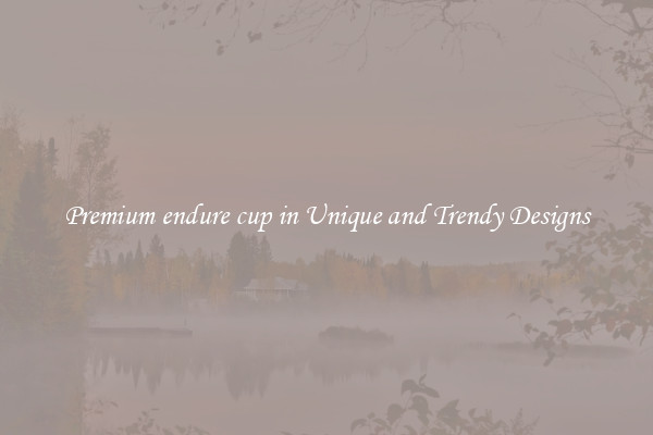Premium endure cup in Unique and Trendy Designs