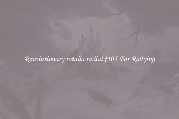 Revolutionary rotalla radial f105 For Rallying