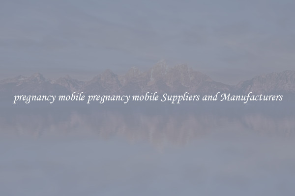 pregnancy mobile pregnancy mobile Suppliers and Manufacturers