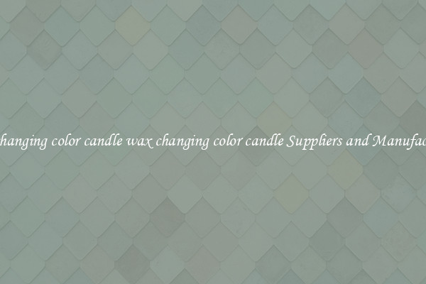 wax changing color candle wax changing color candle Suppliers and Manufacturers