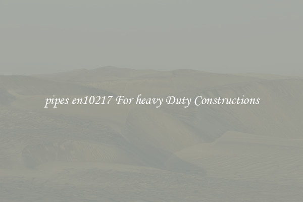 pipes en10217 For heavy Duty Constructions
