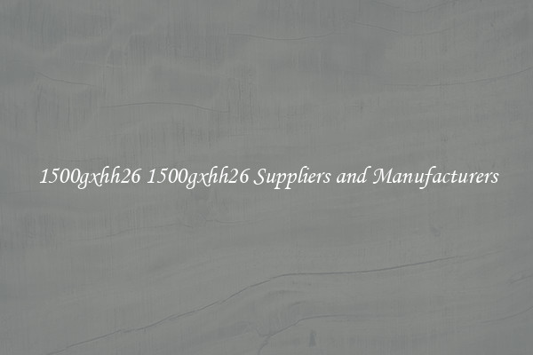 1500gxhh26 1500gxhh26 Suppliers and Manufacturers