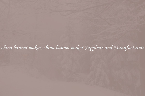 china banner maker, china banner maker Suppliers and Manufacturers