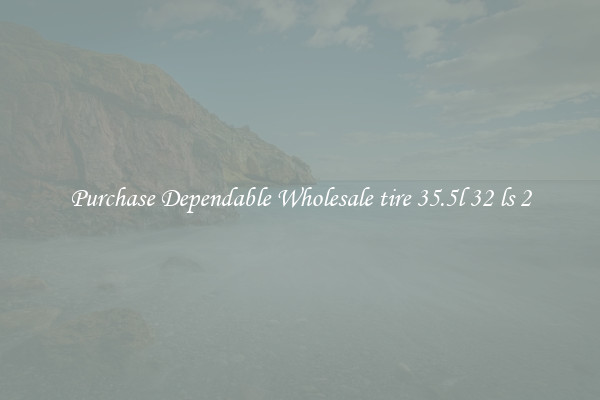 Purchase Dependable Wholesale tire 35.5l 32 ls 2