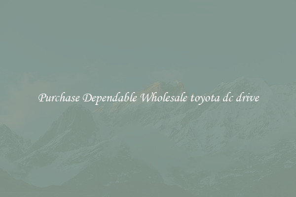 Purchase Dependable Wholesale toyota dc drive