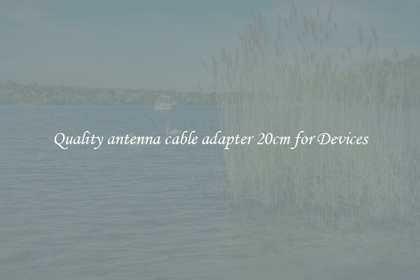 Quality antenna cable adapter 20cm for Devices